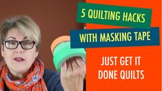 a woman wearing glasses holding a green object with the words 5 quilting hacks with masking tape just get it done