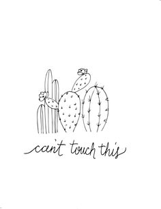 a black and white drawing of two cactuses with the words, i can't touch this