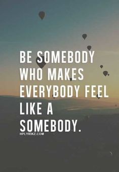 a quote with hot air balloons flying in the sky and some words above it that says be somebody who makes everybody feel like a somebody