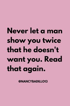 the quote never let a man show you twice that he doesn't want you read that again