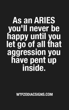 the quote as an aries you'll never be happy until you let go of all that aggression you have pen up inside