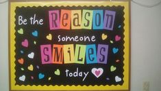 a bulletin board with the words be the reason someone smiles today written in multicolored letters