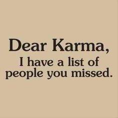 the words dear karma, i have a list of people you missed