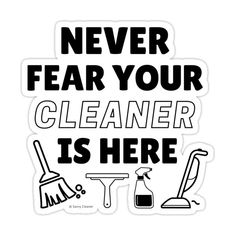 a black and white sticker with the words never fear your cleaner is here on it