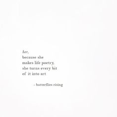 an image of a quote on white paper with the words her, because she makes life poetry and she turns every bit of it into art