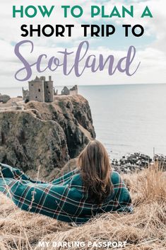 a woman laying on the ground with text overlay reading how to plan a short trip to scotland