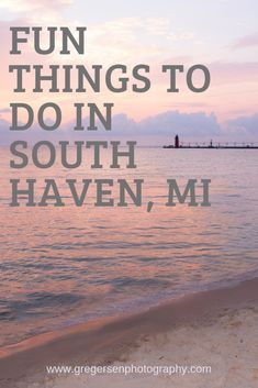 a beach with the words fun things to do in south haven, mi on it