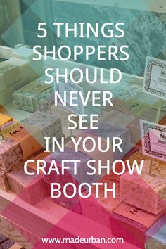 the words 5 things shoppers should never see in your craft show booth