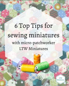 a micro-patchwork background with the text '6 top tips for sewing miniatures with micro-patchworker LTW Miniatures' and some colourful bobbins of thread Make Miniatures, Tips For Sewing, Dolls House Shop, Doll Bedding, Calico Critters Families, Crochet Needlework, Diy Doll Miniatures