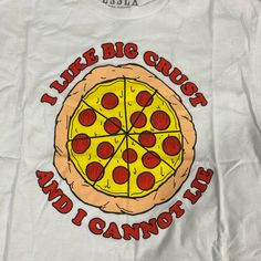 i like big crust and i cannot't eat it on a white tshirt