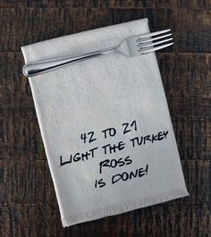 a napkin with a fork on it that says, 42 to 21 light the turkey ross is done