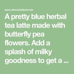 a pretty blue herb tea latte made with butterfly pea flowers add a splash of milk goodness to get a