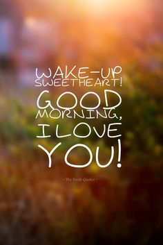 the words wake up sweet heart good morning i love you are written in white on a blurry background