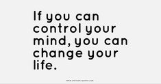 a black and white quote with the words if you can control your mind, you can change