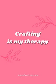 a pink background with the words crafting is my therapy