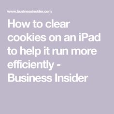 the words how to clear cookies on an ipad to help it run more efficiently - business insider