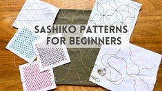 several different types of stitching patterns on a table with the words sashiko patterns for beginners