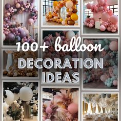 balloons and decorations are displayed in this collage with the words, 100 + balloon decoration ideas