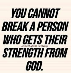 a quote that reads, you cannot't break a person who gets their strength from god