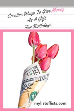 pink tulips and money in a vase with the words creative ways to give money as a gift for birthdays