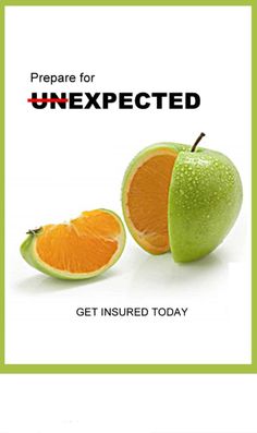 an apple and orange cut in half with the words prepare for unexpected get insured today