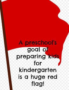 a red flag with the words a preschool's goal of preparing kids for kindergarten is a huge red flag