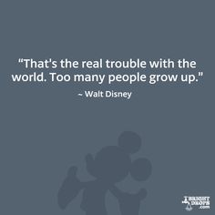 the quote that says,'that's the real trouble with the world too many people grow up '