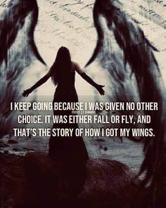 an angel with her arms outstretched in front of the words i keep going because i was given no other choice it was either fall or fly, and that's the story of how got my wings