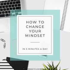 the words how to change your minds in 5 minutes a day on top of a desk