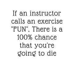 a quote that reads if an instructor calls an exercise fun there is a 100 % chance that you're going to die