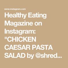 the words healthy eating magazine on instagram chicken caesar pasta salad by @ shred