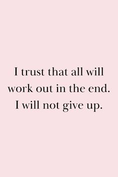 the quote i trust that all will work out in the end, i will not give up