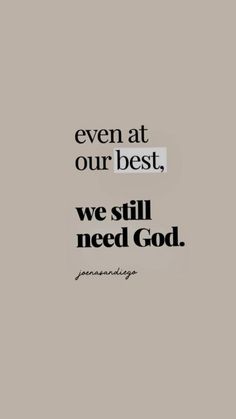 a quote that says, even at our best, we still need god on it