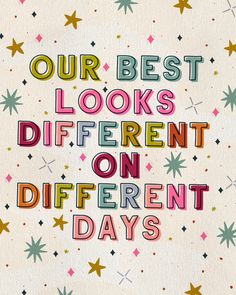 the words our best looks different on different days written in multicolored letters against a white background