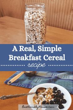 a bowl of cereal next to a jar of granola on a table with the words, a real, simple breakfast cereal recipe