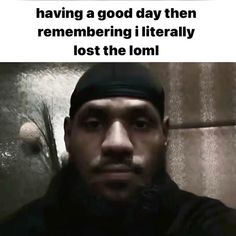 a man is taking a selfie in front of a mirror with the caption saying, having a good day then remembering literally lost the lomi