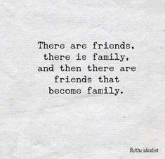 a piece of paper with a quote on it that reads, there are friends, there is family and then there are friends that become family