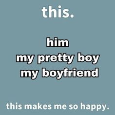 the text reads,'this him my pretty boy my boyfriend makes me so happy