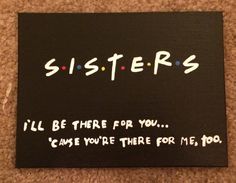 a sign that says sisters i'll be there for you