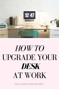 a desk with a computer on it and the words how to upgrade your desk at work