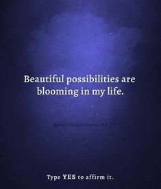 a blue background with the words, beautiful possibilities are blooming in my life type yes to affirm it