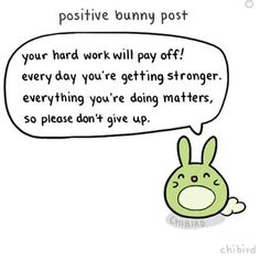 a cartoon rabbit with a speech bubble saying,'positive bunny post your hard work will pay off? every day you're doing matters, so please don't give up