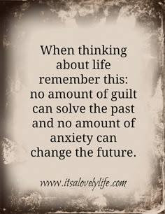 When thinking about life remember this: no amount of guilt can solve the past and no amount of anxiety can change the future. ❤️ New Quotes, Quotable Quotes, Wise Quotes, Good Advice, Remember This, Wisdom Quotes