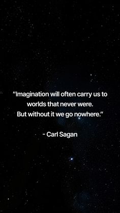 a quote from carl sagan that says,'imagination will often carry us to words that never were but without it we go nowhere