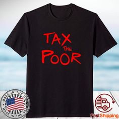 a black t - shirt with the words tax the poor printed in red on it