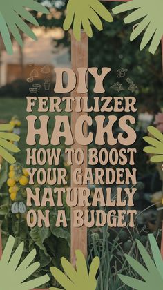 a wooden sign that says diy fertilizer hacks how to booster your garden naturally on a budget