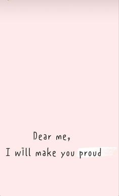 the words dear me, i will make you proud are written on a pink background