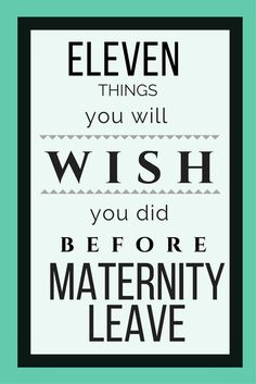 a poster with the words eleven things you will wish you did before maternity leave