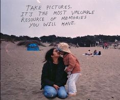 a woman kissing a child on the beach with a message above it that says take pictures, it's the most valuable resources you will have