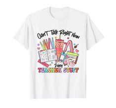 a white t - shirt with the words can't talk right now teacher stuff on it